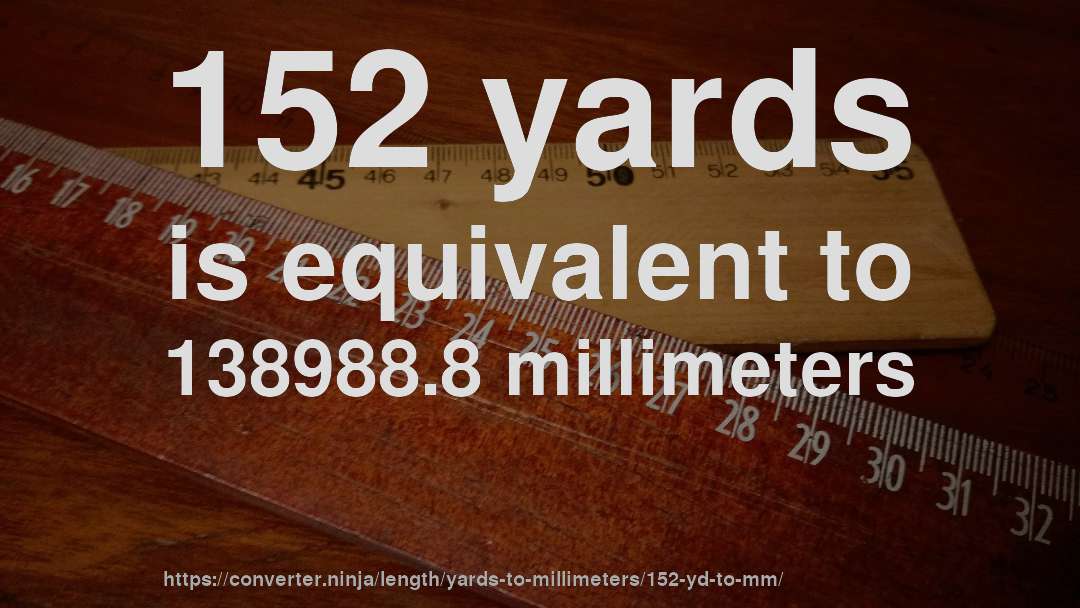 152 yards is equivalent to 138988.8 millimeters