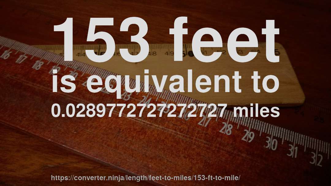 153 feet is equivalent to 0.0289772727272727 miles
