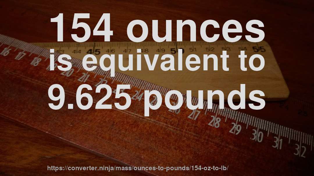 154 ounces is equivalent to 9.625 pounds