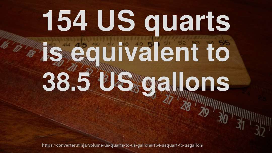 154 US quarts is equivalent to 38.5 US gallons