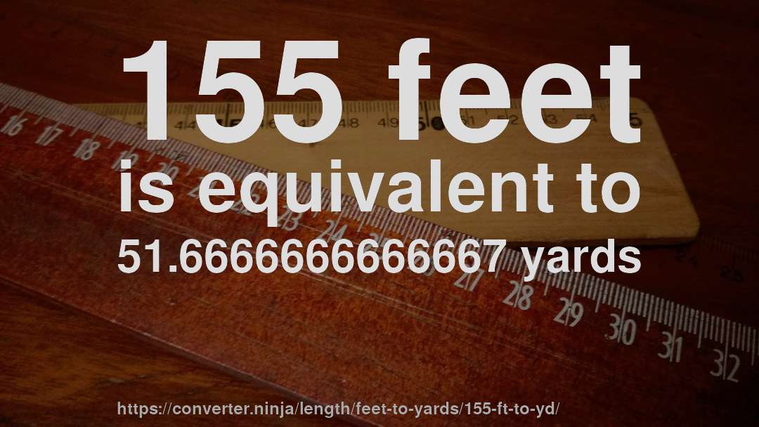 155 feet is equivalent to 51.6666666666667 yards