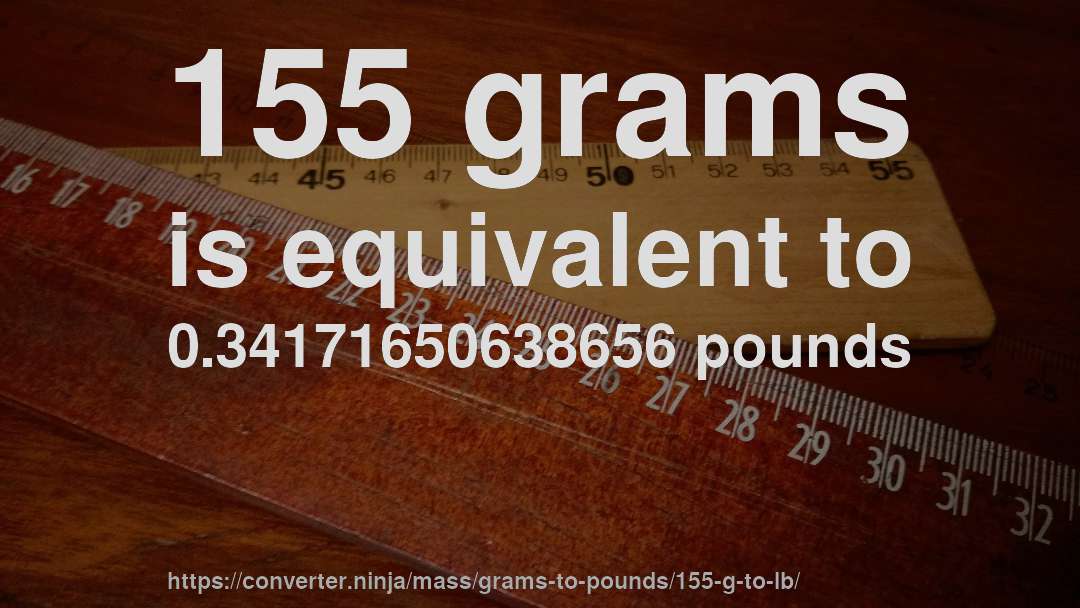 155 grams is equivalent to 0.34171650638656 pounds