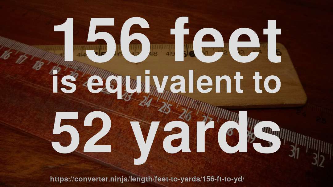 156 feet is equivalent to 52 yards