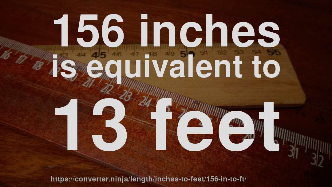 156 inches is equivalent to 13 feet