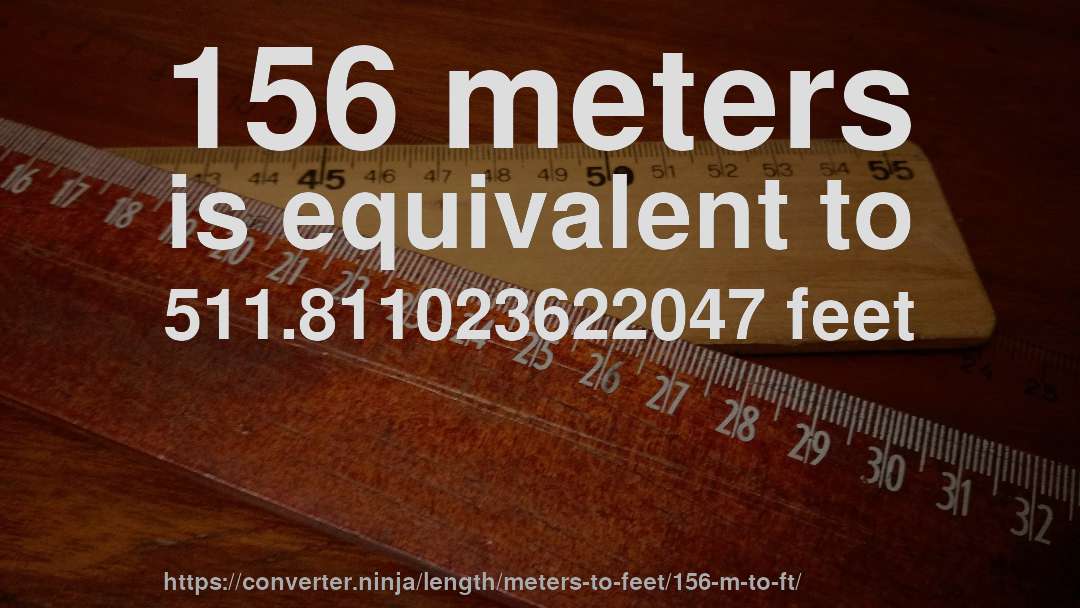 156 meters is equivalent to 511.811023622047 feet