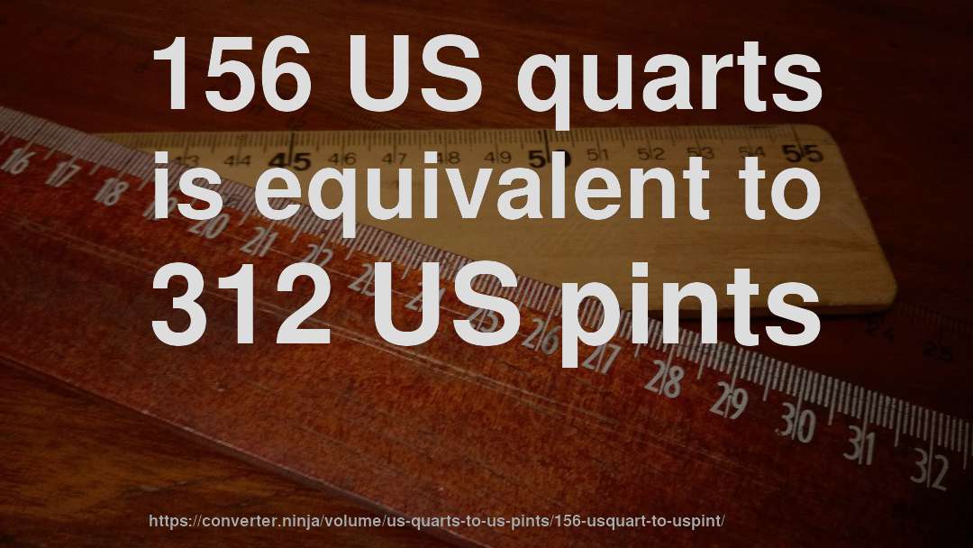 156 US quarts is equivalent to 312 US pints