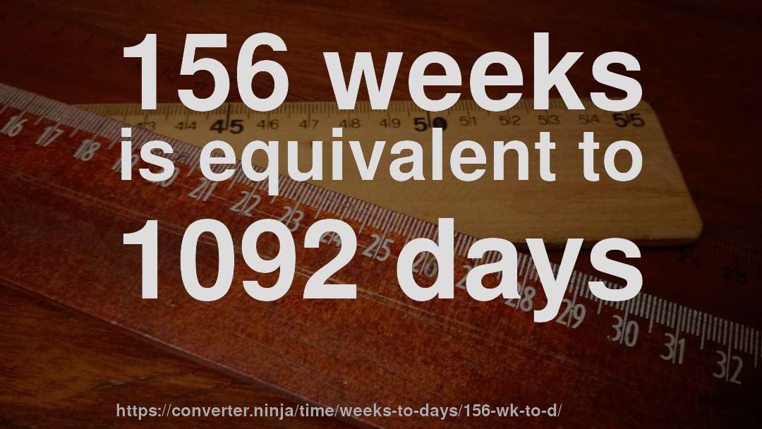 156 weeks is equivalent to 1092 days
