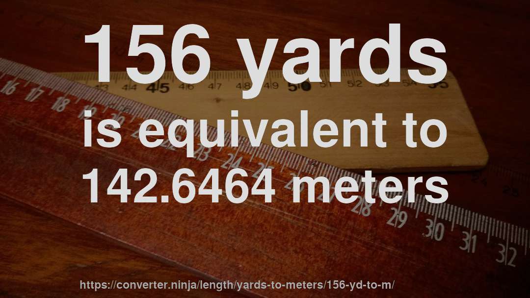 156 yards is equivalent to 142.6464 meters