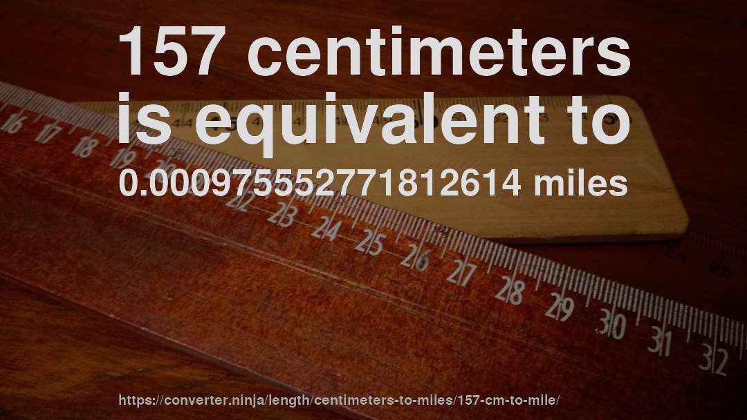 157 centimeters is equivalent to 0.000975552771812614 miles