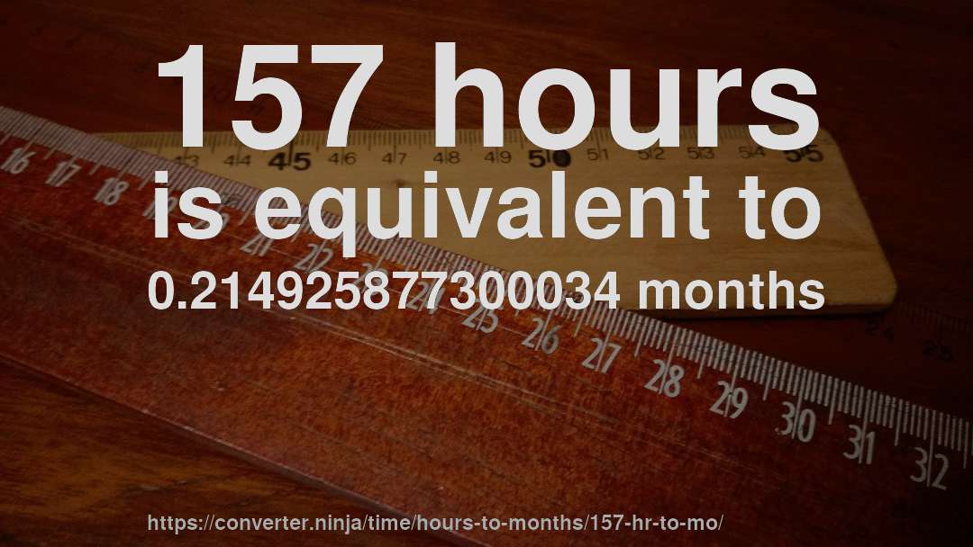 157 hours is equivalent to 0.214925877300034 months