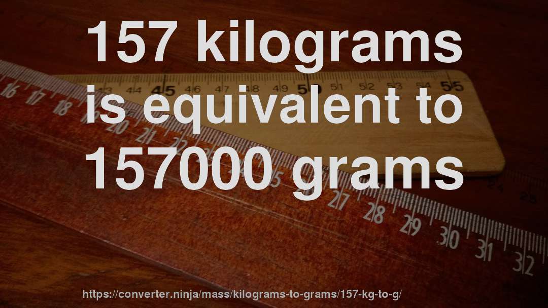 157 kilograms is equivalent to 157000 grams