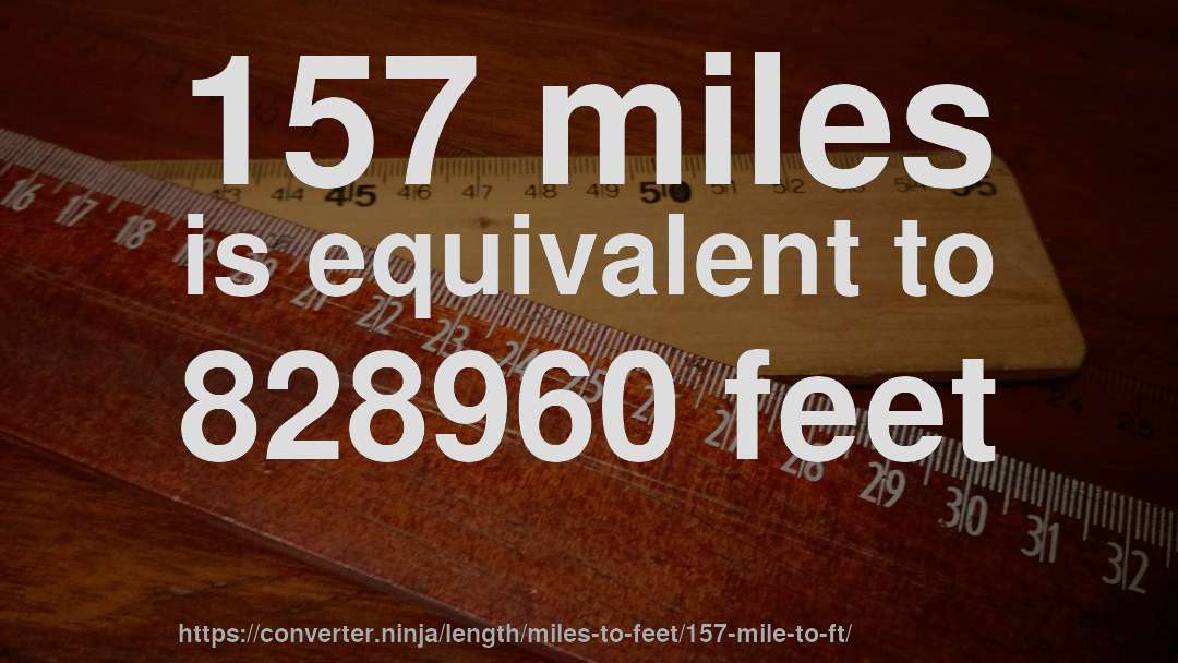 157 miles is equivalent to 828960 feet