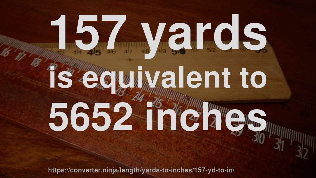 157 yards is equivalent to 5652 inches