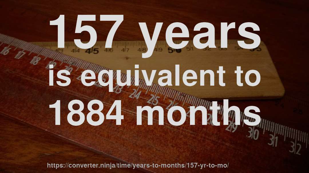 157 years is equivalent to 1884 months