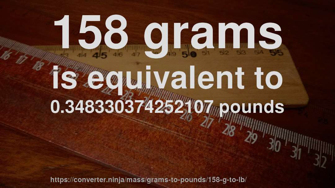 158 grams is equivalent to 0.348330374252107 pounds