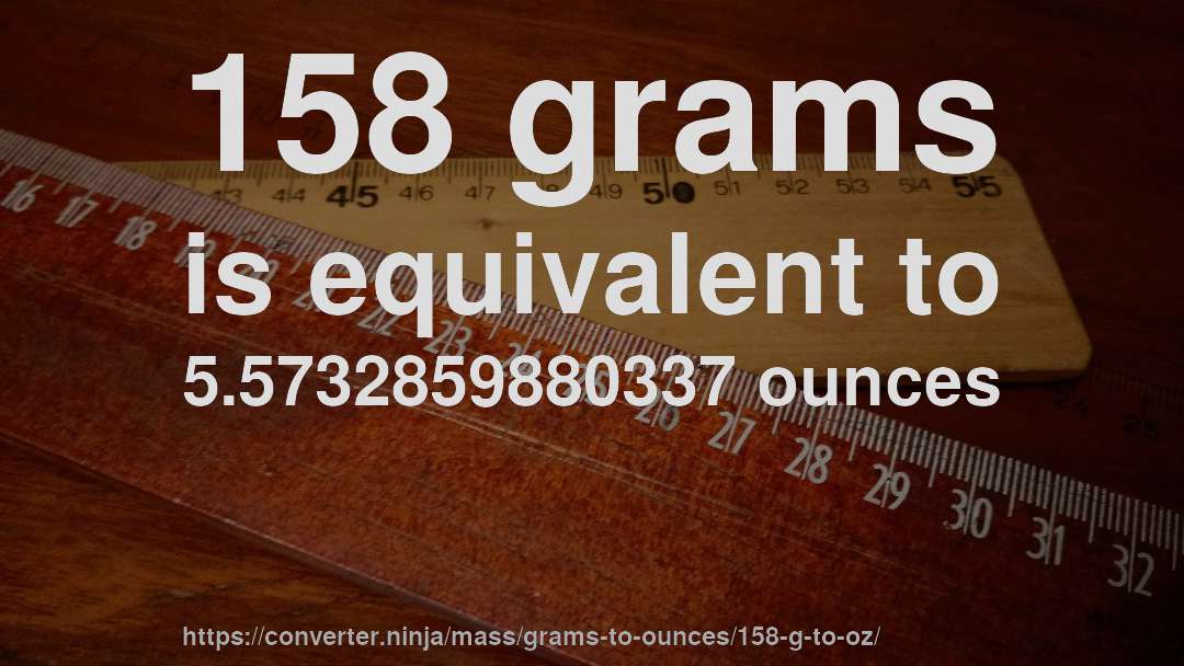 158 grams is equivalent to 5.5732859880337 ounces