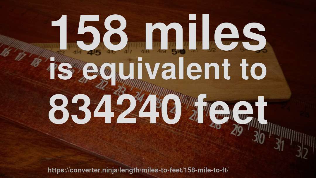 158 miles is equivalent to 834240 feet