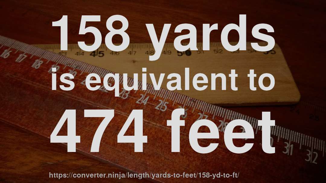 158 yards is equivalent to 474 feet