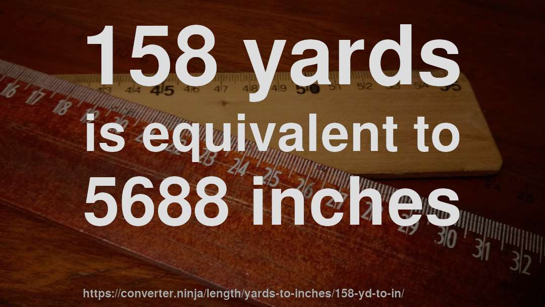 158 yards is equivalent to 5688 inches
