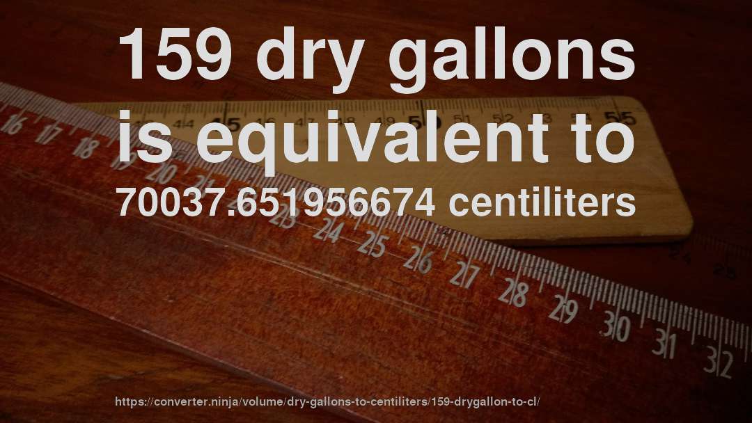 159 dry gallons is equivalent to 70037.651956674 centiliters