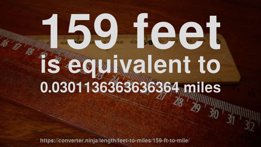 159 feet is equivalent to 0.0301136363636364 miles