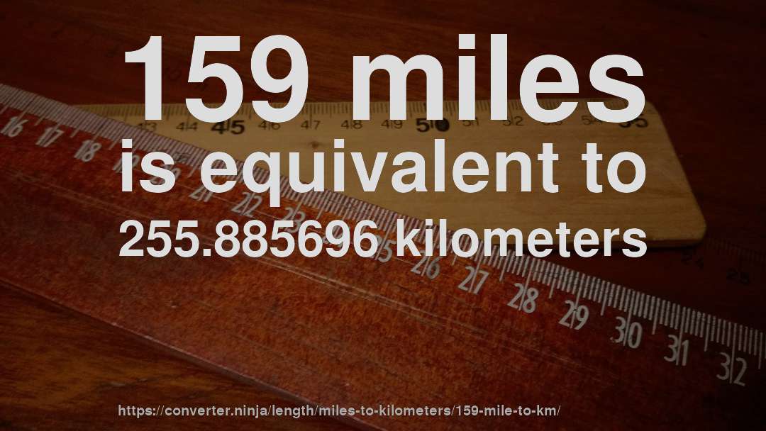 159 miles is equivalent to 255.885696 kilometers