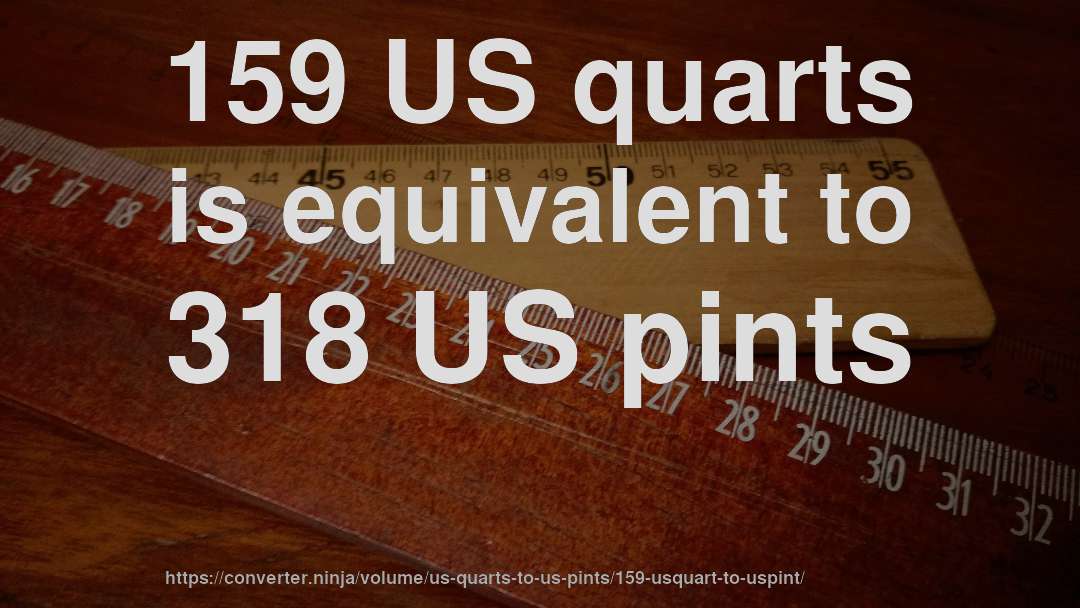 159 US quarts is equivalent to 318 US pints