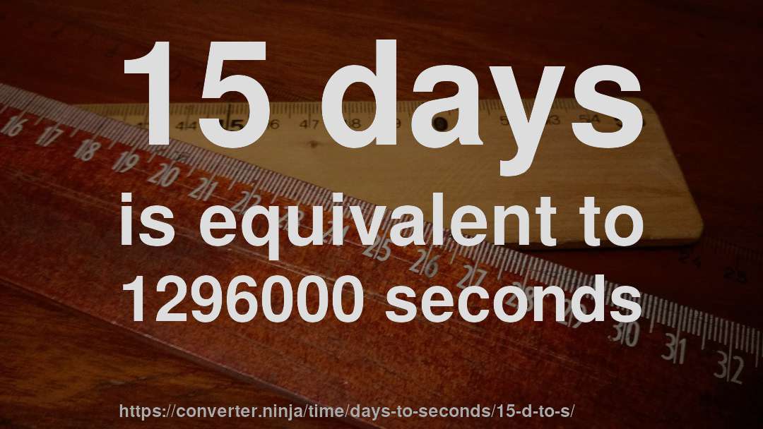 15 days is equivalent to 1296000 seconds