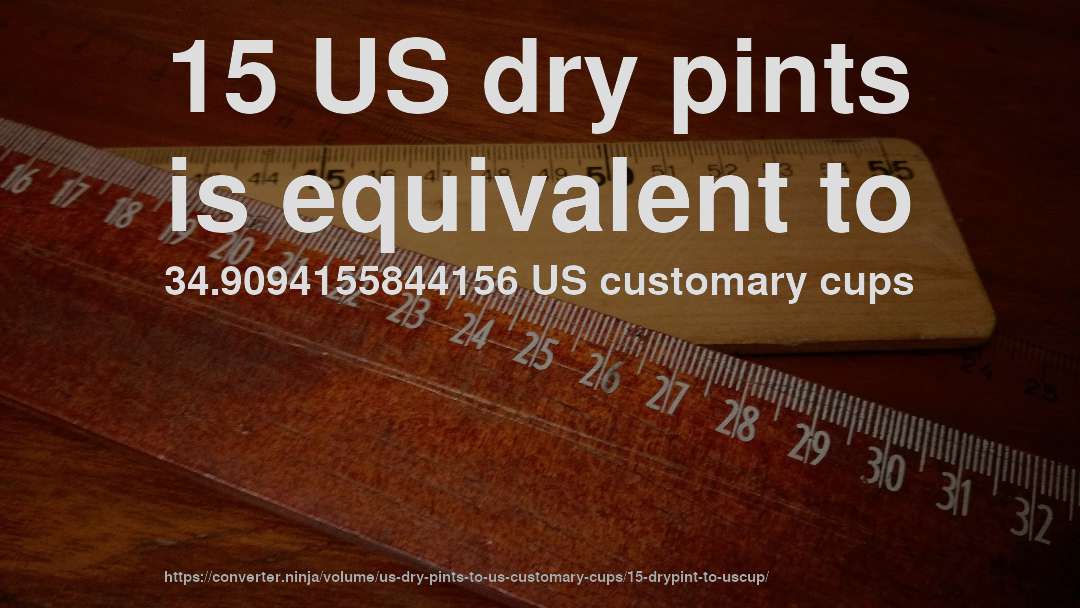 15 US dry pints is equivalent to 34.9094155844156 US customary cups