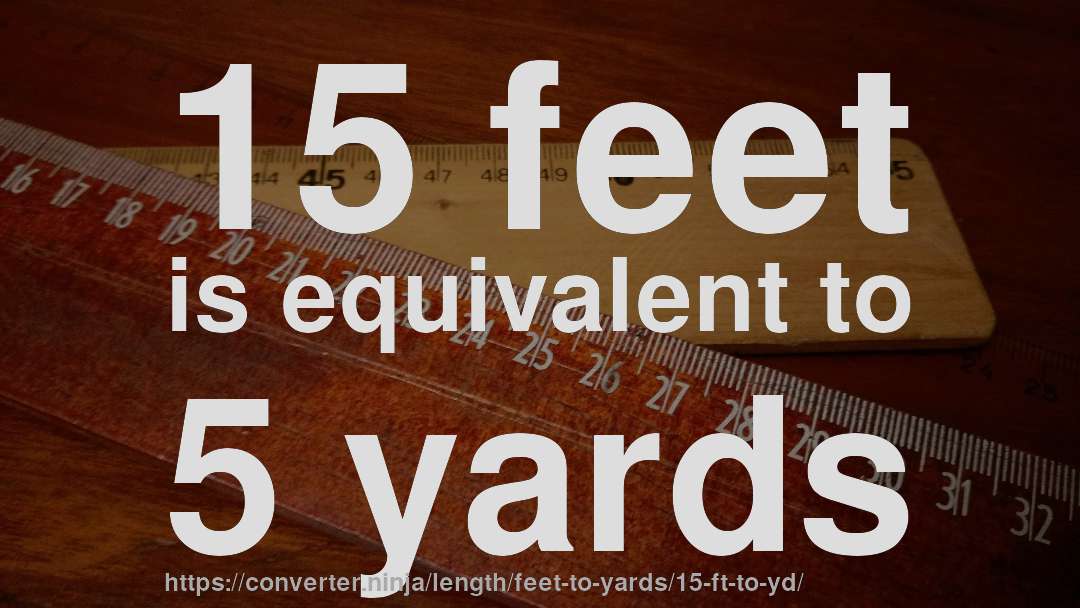 15 feet is equivalent to 5 yards
