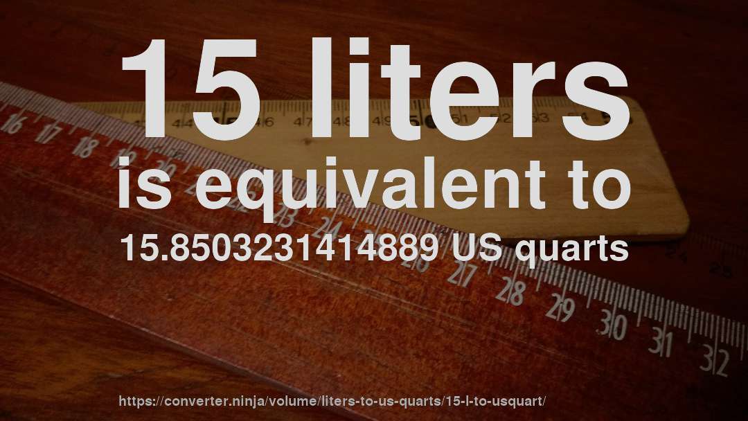 15 liters is equivalent to 15.8503231414889 US quarts