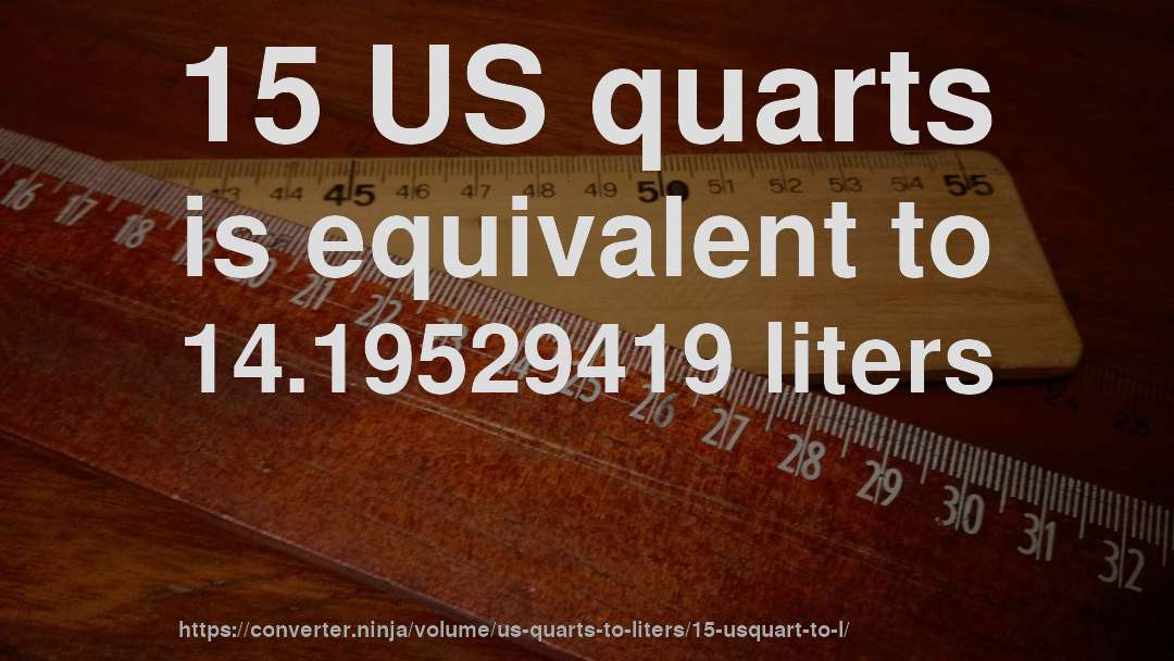 15 US quarts is equivalent to 14.19529419 liters