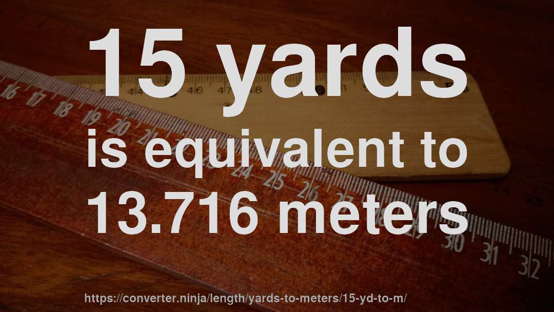 15 yards is equivalent to 13.716 meters