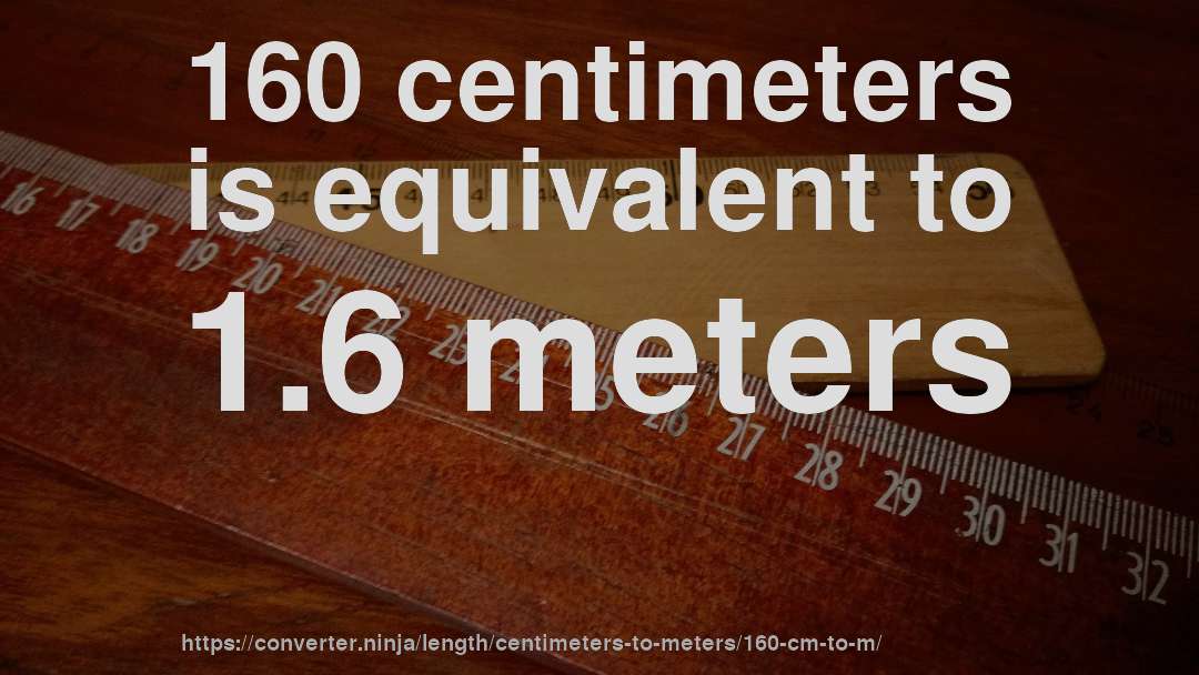 160 centimeters is equivalent to 1.6 meters