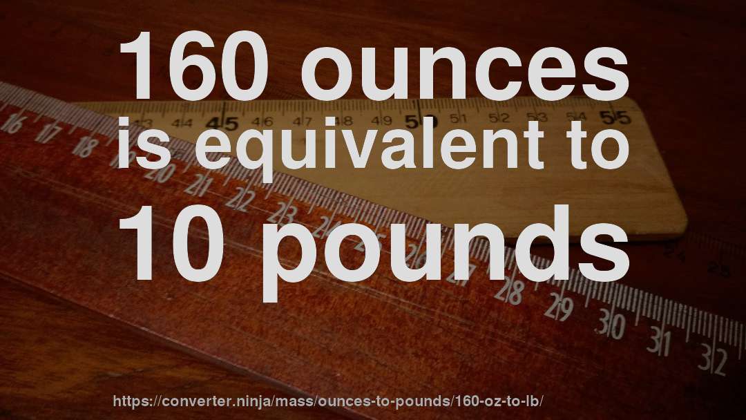 160 ounces is equivalent to 10 pounds