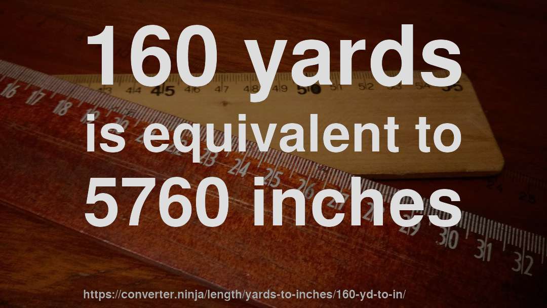 160 yards is equivalent to 5760 inches