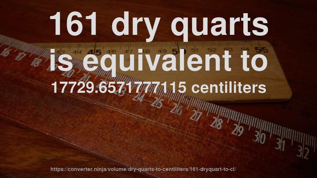 161 dry quarts is equivalent to 17729.6571777115 centiliters