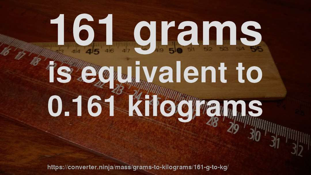 161 grams is equivalent to 0.161 kilograms
