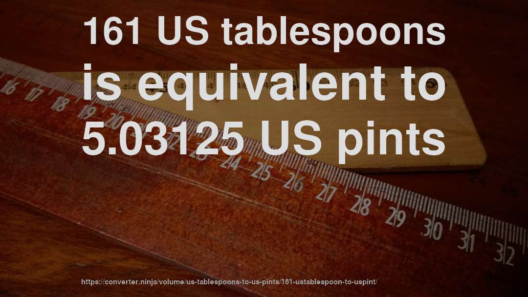 161 US tablespoons is equivalent to 5.03125 US pints