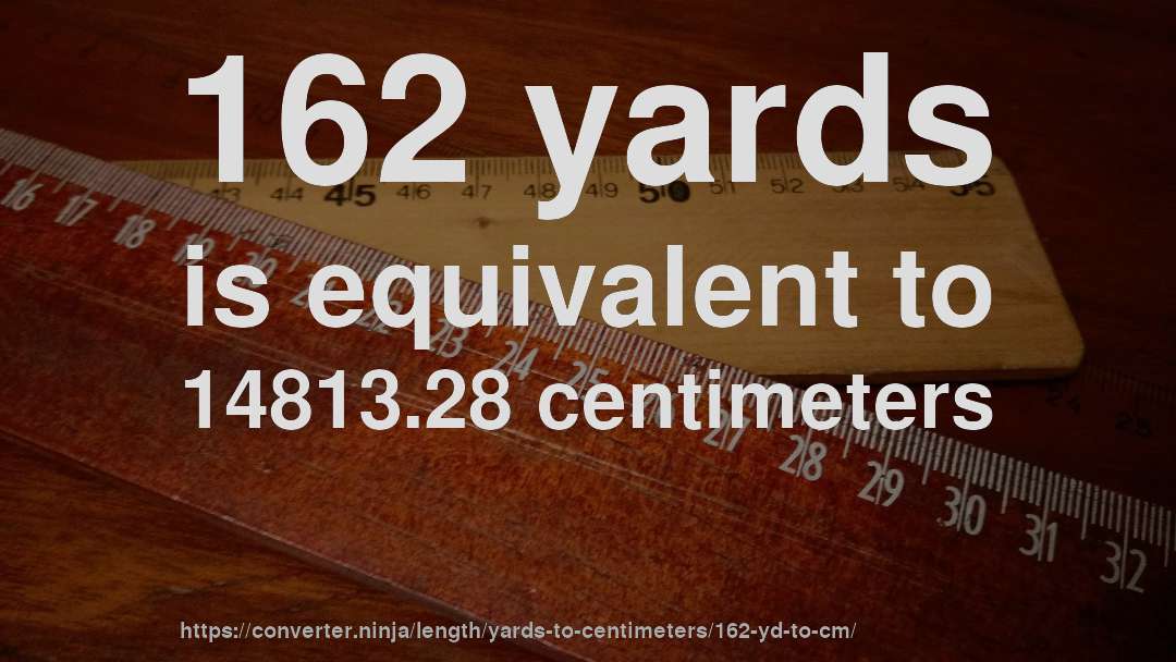 162 yards is equivalent to 14813.28 centimeters