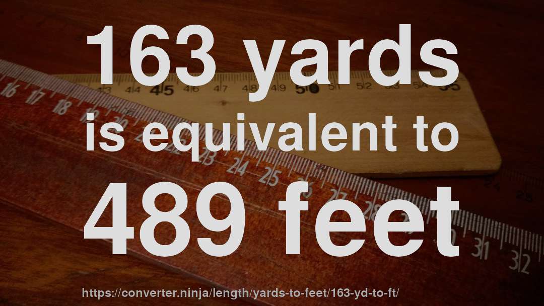 163 yards is equivalent to 489 feet