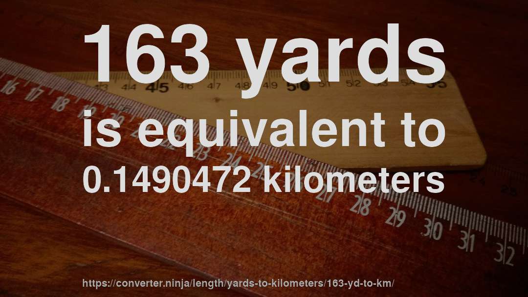 163 yards is equivalent to 0.1490472 kilometers