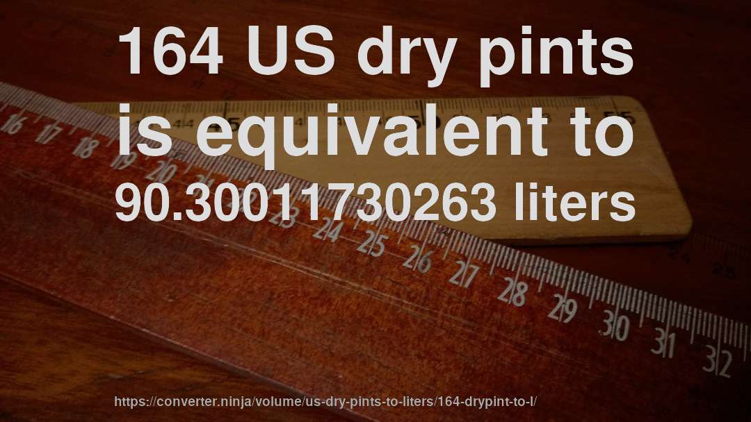 164 US dry pints is equivalent to 90.30011730263 liters