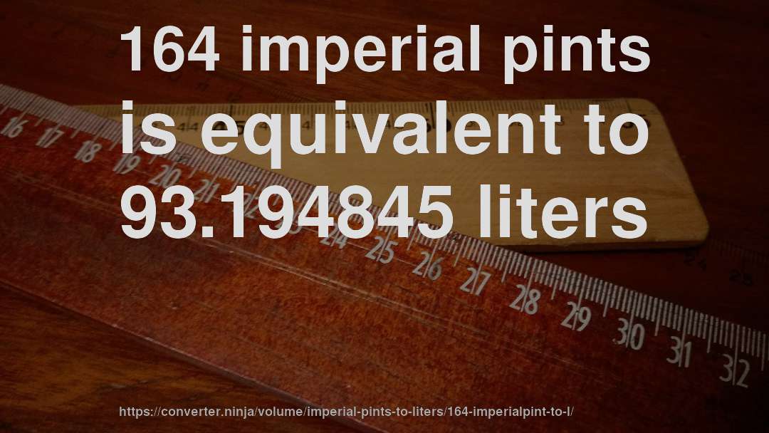 164 imperial pints is equivalent to 93.194845 liters