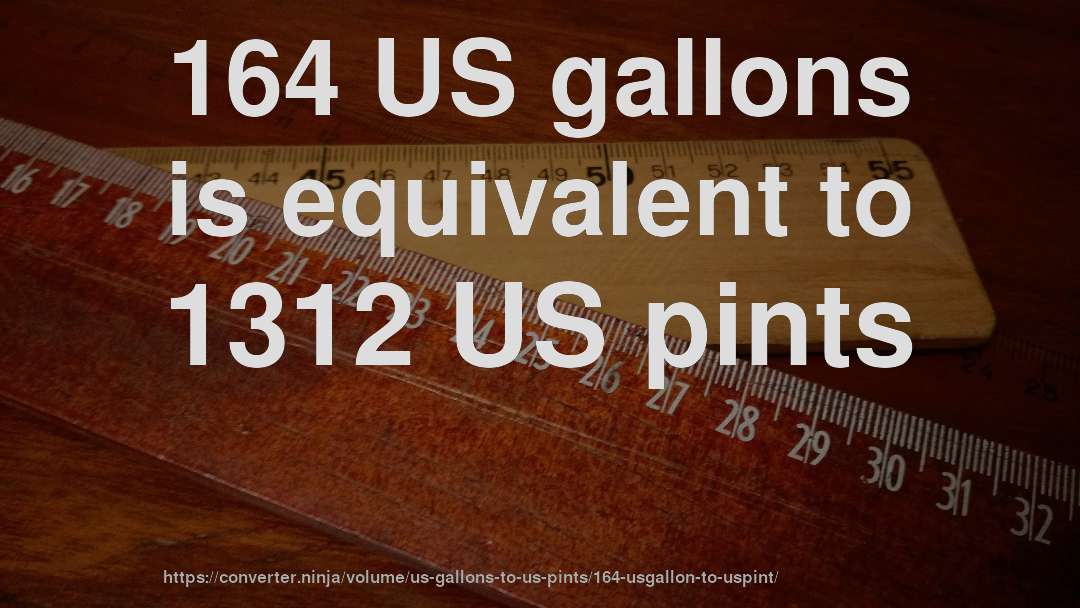 164 US gallons is equivalent to 1312 US pints
