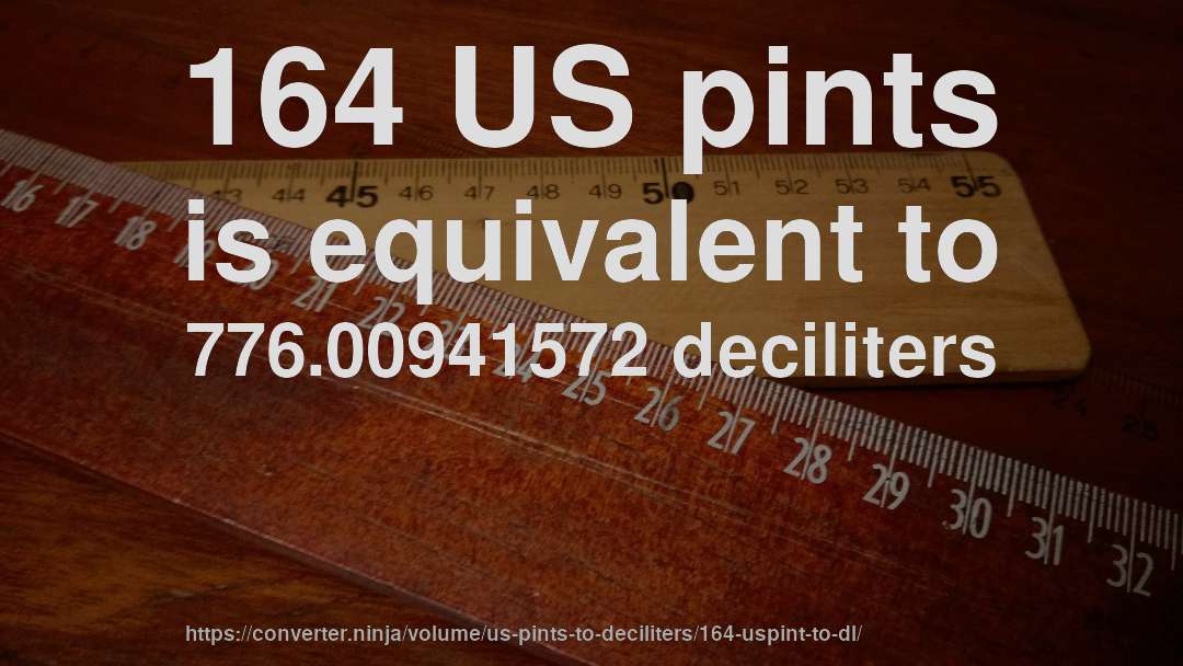 164 US pints is equivalent to 776.00941572 deciliters