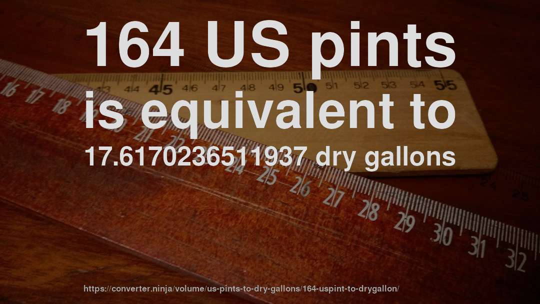 164 US pints is equivalent to 17.6170236511937 dry gallons