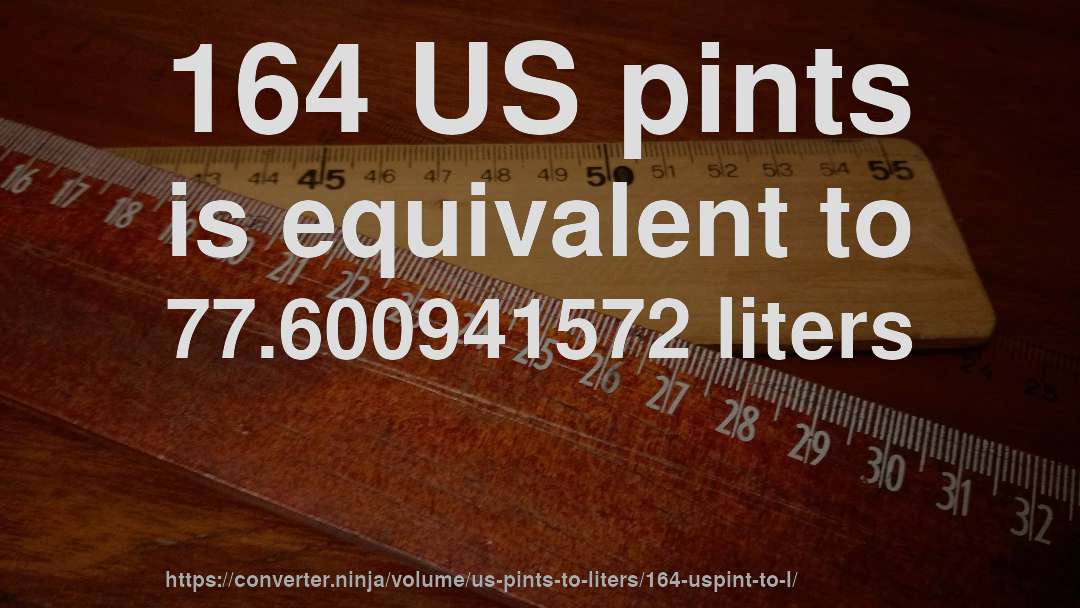 164 US pints is equivalent to 77.600941572 liters