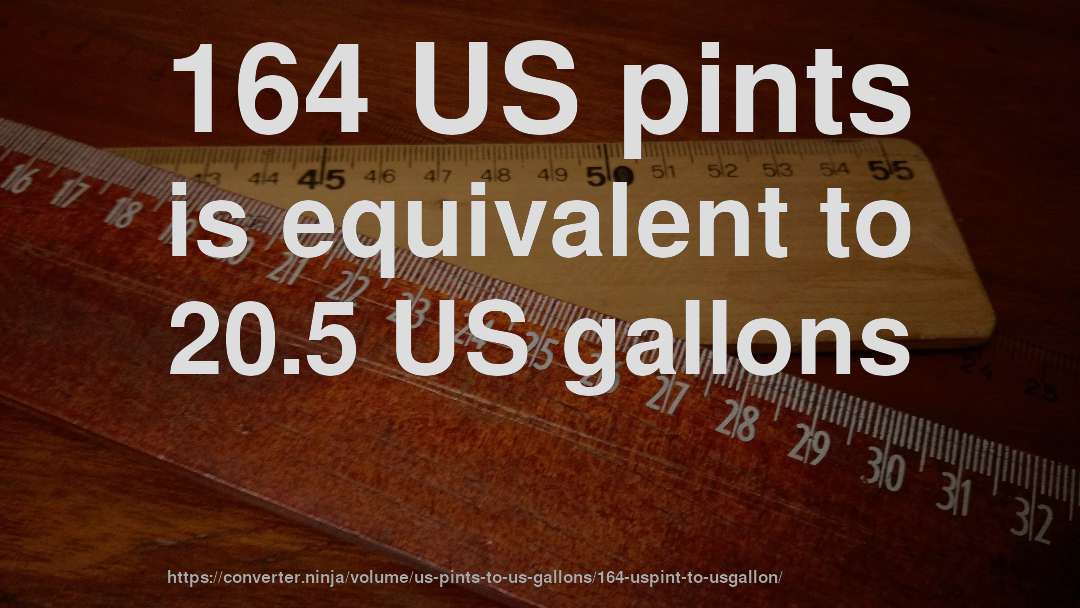 164 US pints is equivalent to 20.5 US gallons