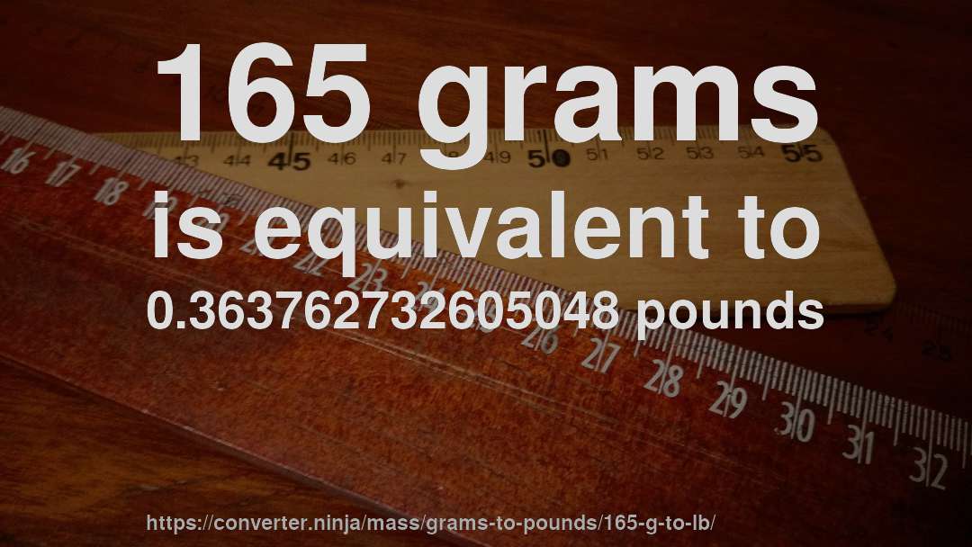 165 grams is equivalent to 0.363762732605048 pounds